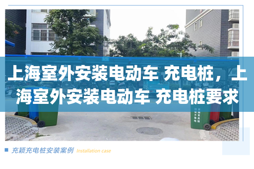 上海室外安装电动车 充电桩，上海室外安装电动车 充电桩要求