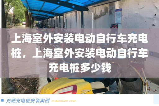 上海室外安装电动自行车充电桩，上海室外安装电动自行车充电桩多少钱