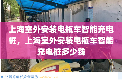 上海室外安装电瓶车智能充电桩，上海室外安装电瓶车智能充电桩多少钱