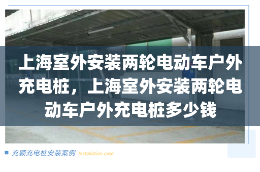 上海室外安装两轮电动车户外充电桩，上海室外安装两轮电动车户外充电桩多少钱