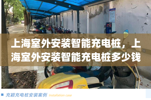 上海室外安装智能充电桩，上海室外安装智能充电桩多少钱