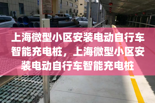 上海微型小区安装电动自行车智能充电桩，上海微型小区安装电动自行车智能充电桩