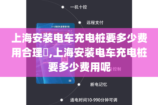 上海安装电车充电桩要多少费用合理​,上海安装电车充电桩要多少费用呢