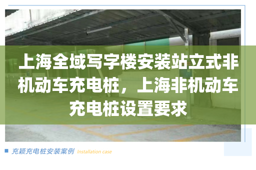 上海全域写字楼安装站立式非机动车充电桩，上海非机动车充电桩设置要求