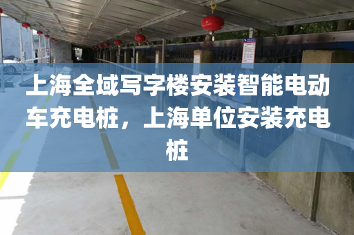上海全域写字楼安装智能电动车充电桩，上海单位安装充电桩