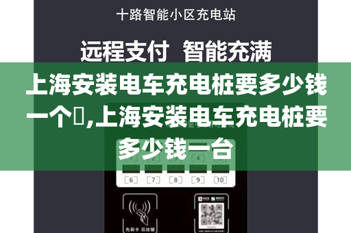 上海安装电车充电桩要多少钱一个​,上海安装电车充电桩要多少钱一台