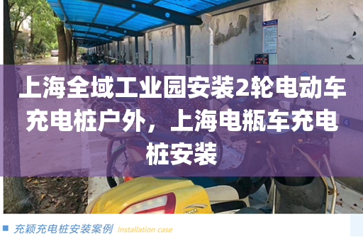 上海全域工业园安装2轮电动车充电桩户外，上海电瓶车充电桩安装