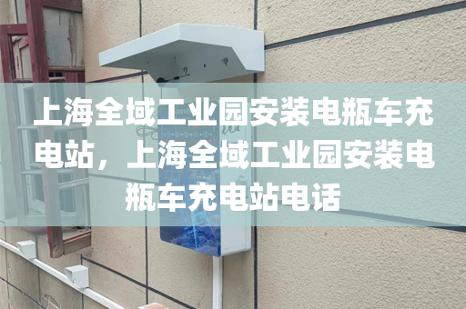 上海全域工业园安装电瓶车充电站，上海全域工业园安装电瓶车充电站电话