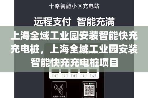 上海全域工业园安装智能快充充电桩，上海全域工业园安装智能快充充电桩项目