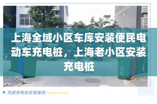 上海全域小区车库安装便民电动车充电桩，上海老小区安装充电桩