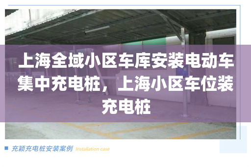 上海全域小区车库安装电动车集中充电桩，上海小区车位装充电桩