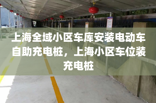 上海全域小区车库安装电动车自助充电桩，上海小区车位装充电桩