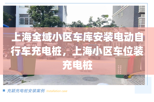 上海全域小区车库安装电动自行车充电桩，上海小区车位装充电桩