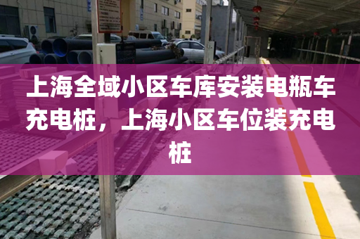 上海全域小区车库安装电瓶车充电桩，上海小区车位装充电桩