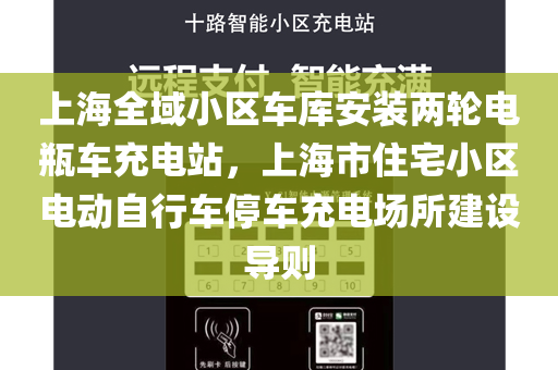 上海全域小区车库安装两轮电瓶车充电站，上海市住宅小区电动自行车停车充电场所建设导则