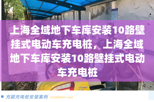 上海全域地下车库安装10路壁挂式电动车充电桩，上海全域地下车库安装10路壁挂式电动车充电桩