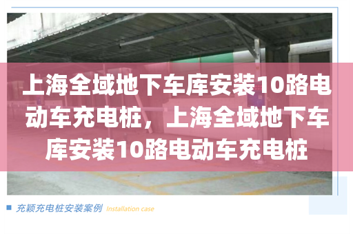 上海全域地下车库安装10路电动车充电桩，上海全域地下车库安装10路电动车充电桩