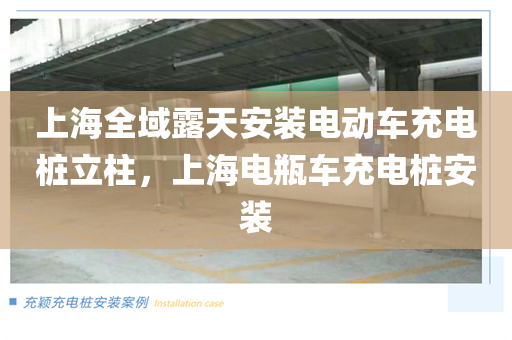 上海全域露天安装电动车充电桩立柱，上海电瓶车充电桩安装