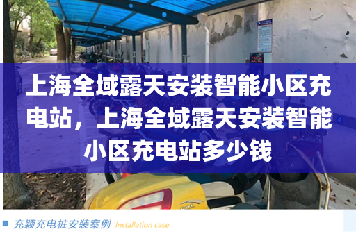 上海全域露天安装智能小区充电站，上海全域露天安装智能小区充电站多少钱