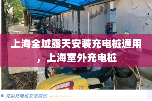 上海全域露天安装充电桩通用，上海室外充电桩