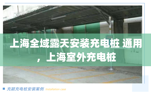 上海全域露天安装充电桩 通用，上海室外充电桩