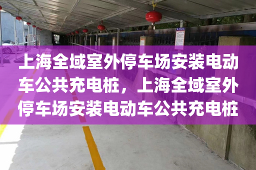上海全域室外停车场安装电动车公共充电桩，上海全域室外停车场安装电动车公共充电桩