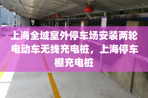 上海全域室外停车场安装两轮电动车无线充电桩，上海停车棚充电桩