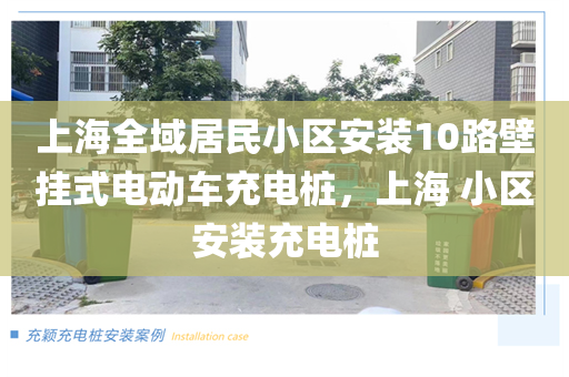 上海全域居民小区安装10路壁挂式电动车充电桩，上海 小区安装充电桩