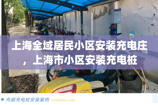 上海全域居民小区安装充电庄，上海市小区安装充电桩