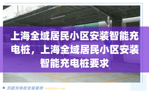 上海全域居民小区安装智能充电桩，上海全域居民小区安装智能充电桩要求