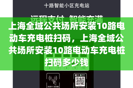 上海全域公共场所安装10路电动车充电桩扫码，上海全域公共场所安装10路电动车充电桩扫码多少钱