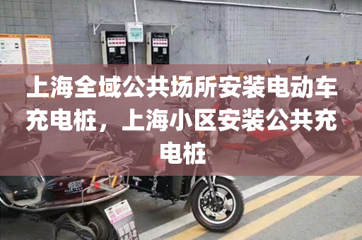上海全域公共场所安装电动车充电桩，上海小区安装公共充电桩