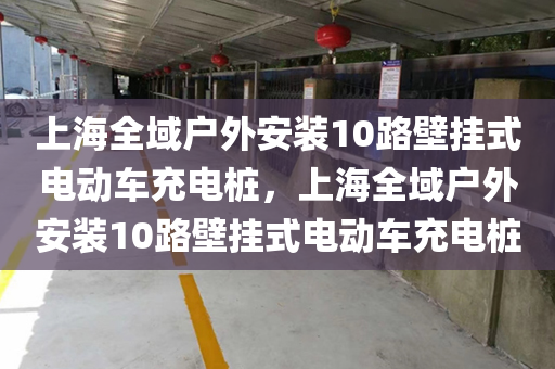 上海全域户外安装10路壁挂式电动车充电桩，上海全域户外安装10路壁挂式电动车充电桩