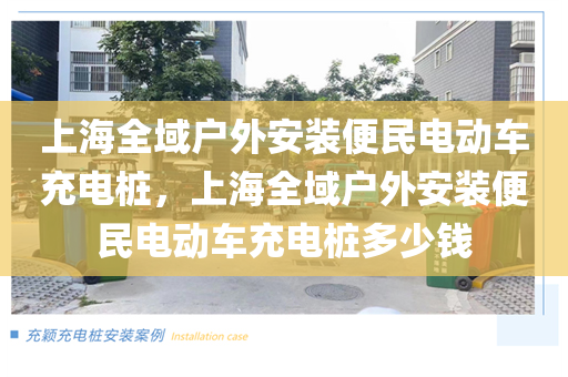 上海全域户外安装便民电动车充电桩，上海全域户外安装便民电动车充电桩多少钱
