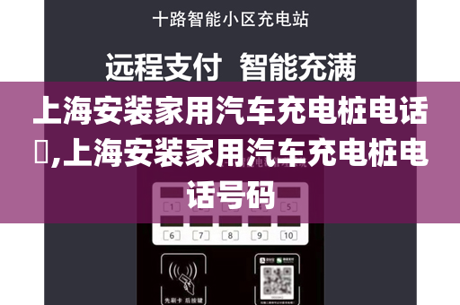 上海安装家用汽车充电桩电话​,上海安装家用汽车充电桩电话号码