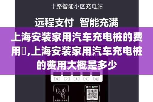 上海安装家用汽车充电桩的费用​,上海安装家用汽车充电桩的费用大概是多少