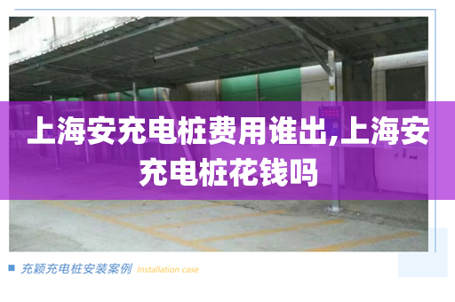 上海安充电桩费用谁出,上海安充电桩花钱吗