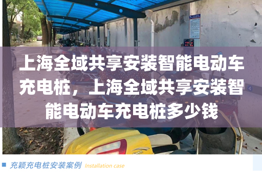 上海全域共享安装智能电动车充电桩，上海全域共享安装智能电动车充电桩多少钱