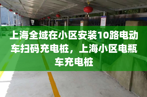 上海全域在小区安装10路电动车扫码充电桩，上海小区电瓶车充电桩