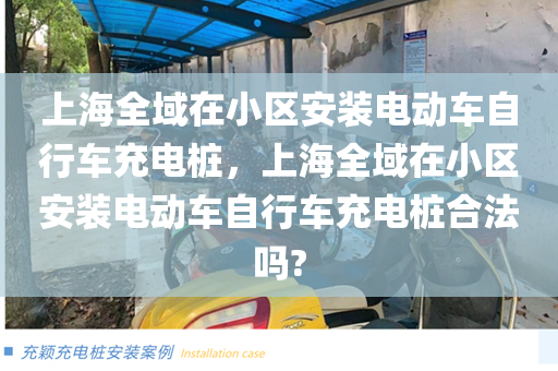 上海全域在小区安装电动车自行车充电桩，上海全域在小区安装电动车自行车充电桩合法吗?