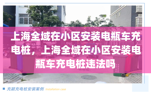 上海全域在小区安装电瓶车充电桩，上海全域在小区安装电瓶车充电桩违法吗