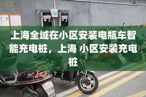 上海全域在小区安装电瓶车智能充电桩，上海 小区安装充电桩