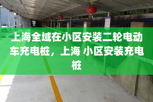 上海全域在小区安装二轮电动车充电桩，上海 小区安装充电桩