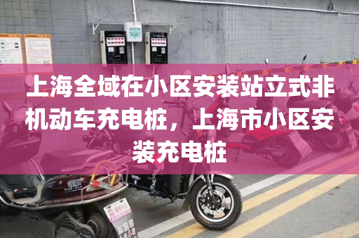 上海全域在小区安装站立式非机动车充电桩，上海市小区安装充电桩