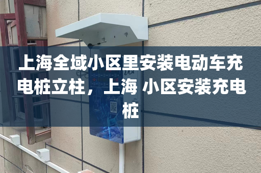 上海全域小区里安装电动车充电桩立柱，上海 小区安装充电桩