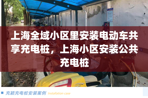 上海全域小区里安装电动车共享充电桩，上海小区安装公共充电桩