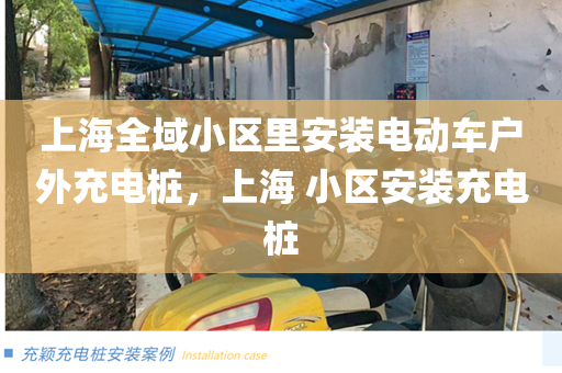 上海全域小区里安装电动车户外充电桩，上海 小区安装充电桩