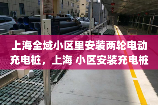 上海全域小区里安装两轮电动充电桩，上海 小区安装充电桩