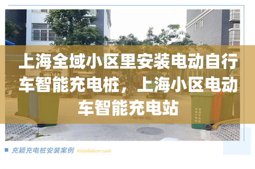 上海全域小区里安装电动自行车智能充电桩，上海小区电动车智能充电站