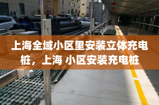 上海全域小区里安装立体充电桩，上海 小区安装充电桩